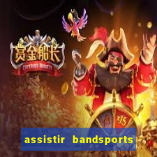 assistir bandsports ao vivo gratis